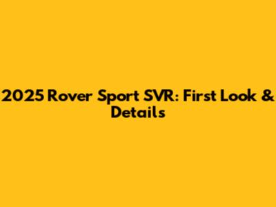 2025 Rover Sport SVR: First Look & Details