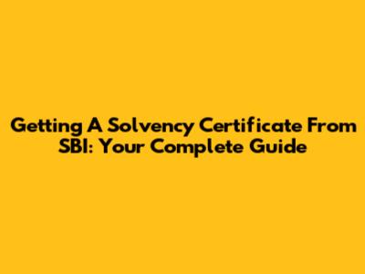 Getting A Solvency Certificate From SBI: Your Complete Guide