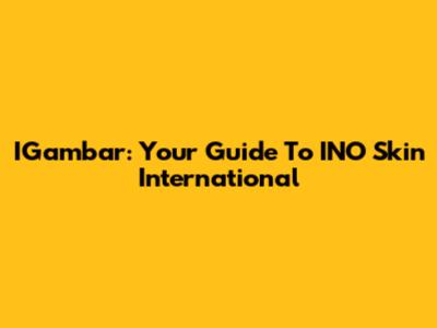 IGambar: Your Guide To INO Skin International
