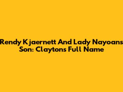 Rendy Kjaernett And Lady Nayoan's Son: Clayton's Full Name