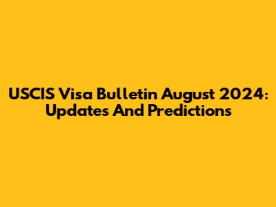 USCIS Visa Bulletin August 2024: Updates And Predictions