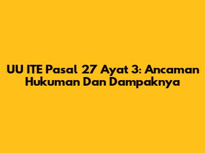 UU ITE Pasal 27 Ayat 3: Ancaman Hukuman Dan Dampaknya